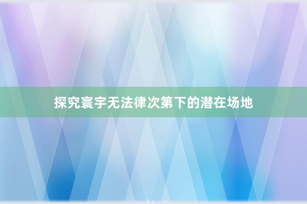 探究寰宇无法律次第下的潜在场地