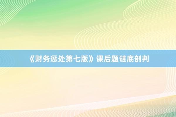 《财务惩处第七版》课后题谜底剖判